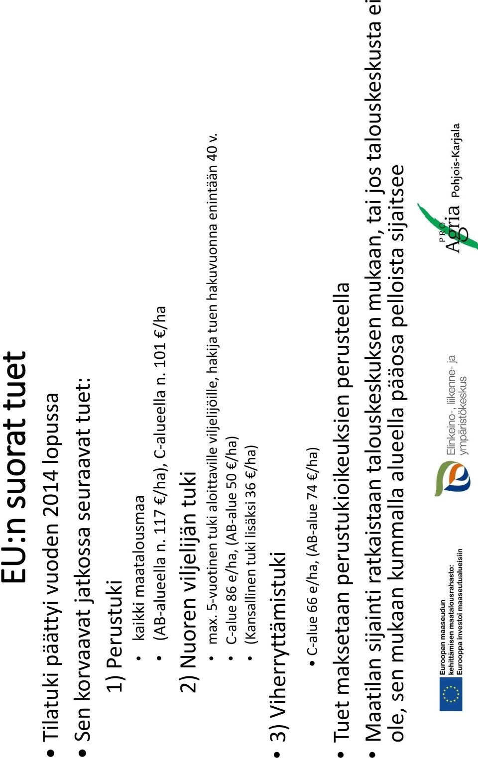C-alue 86 e/ha, (AB-alue 50 /ha) (Kansallinen tuki lisäksi 36 /ha) 3) Viherryttämistuki C-alue 66 e/ha, (AB-alue 74 /ha) Tuet maksetaan