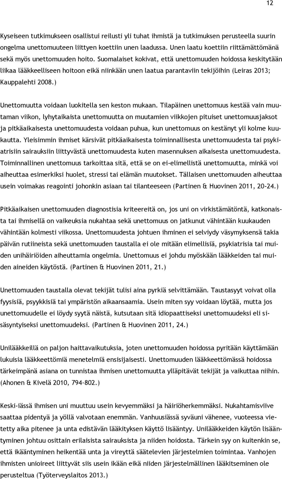 Suomalaiset kokivat, että unettomuuden hoidossa keskitytään liikaa lääkkeelliseen hoitoon eikä niinkään unen laatua parantaviin tekijöihin (Leiras 2013; Kauppalehti 2008.