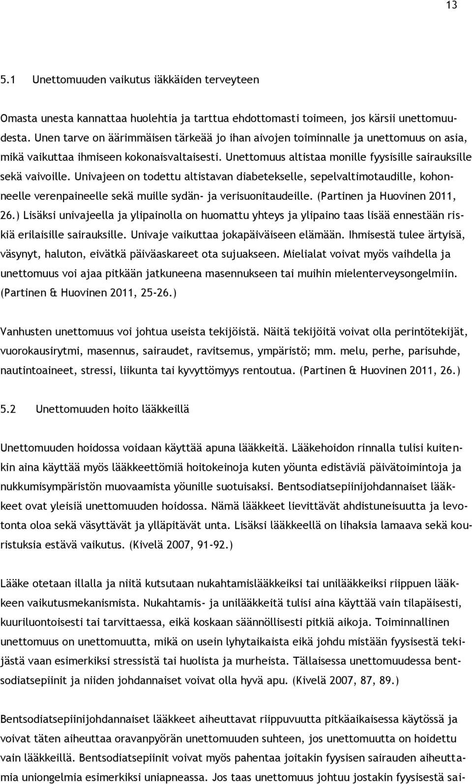 Univajeen on todettu altistavan diabetekselle, sepelvaltimotaudille, kohonneelle verenpaineelle sekä muille sydän- ja verisuonitaudeille. (Partinen ja Huovinen 2011, 26.