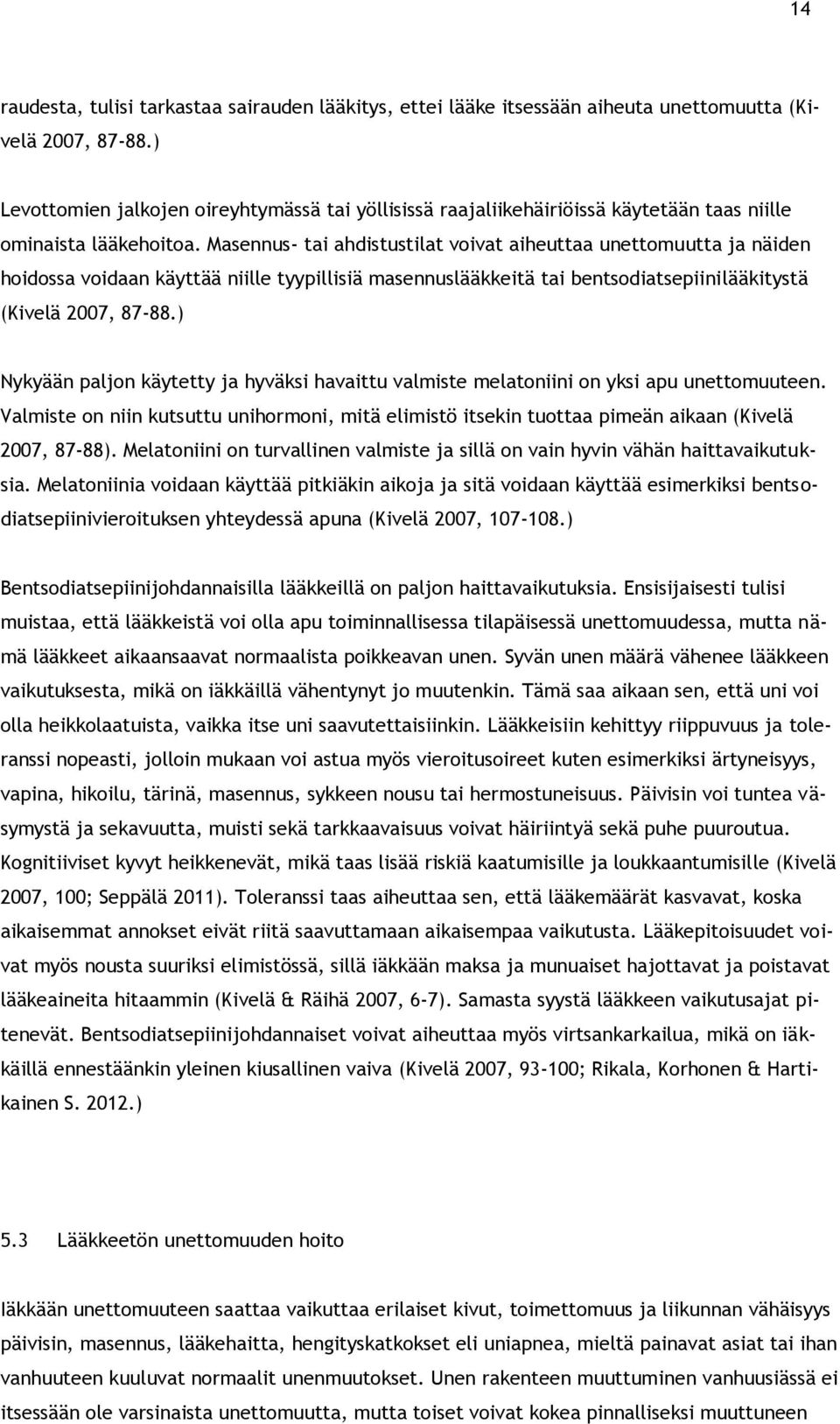 Masennus- tai ahdistustilat voivat aiheuttaa unettomuutta ja näiden hoidossa voidaan käyttää niille tyypillisiä masennuslääkkeitä tai bentsodiatsepiinilääkitystä (Kivelä 2007, 87-88.