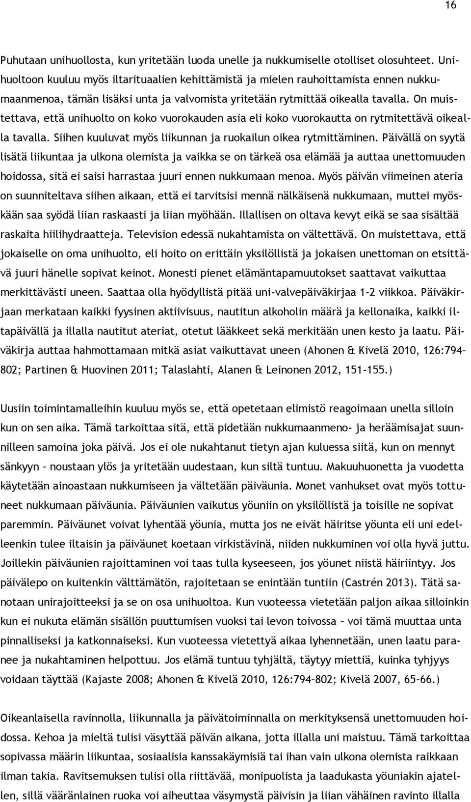 On muistettava, että unihuolto on koko vuorokauden asia eli koko vuorokautta on rytmitettävä oikealla tavalla. Siihen kuuluvat myös liikunnan ja ruokailun oikea rytmittäminen.