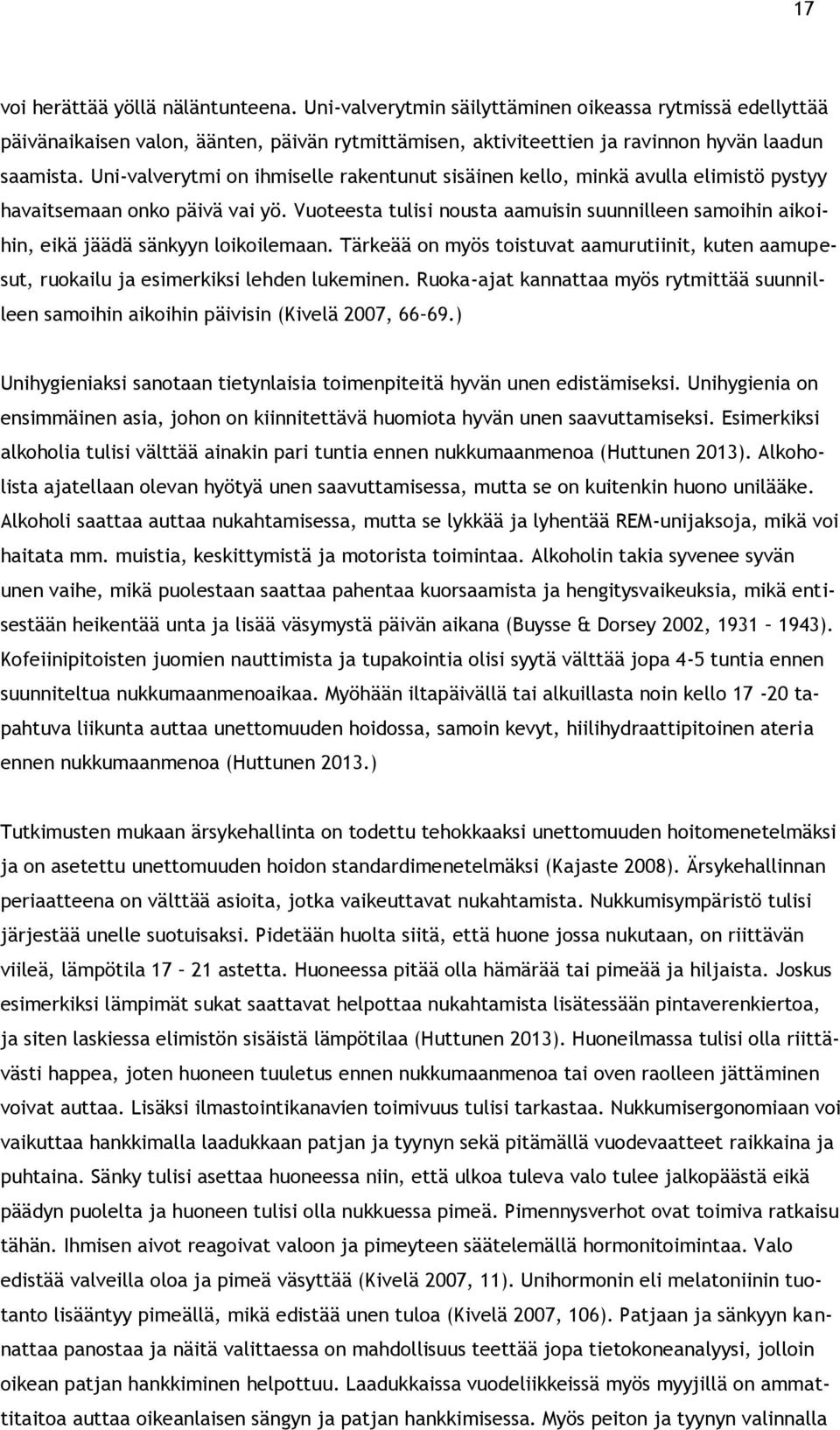 Vuoteesta tulisi nousta aamuisin suunnilleen samoihin aikoihin, eikä jäädä sänkyyn loikoilemaan. Tärkeää on myös toistuvat aamurutiinit, kuten aamupesut, ruokailu ja esimerkiksi lehden lukeminen.