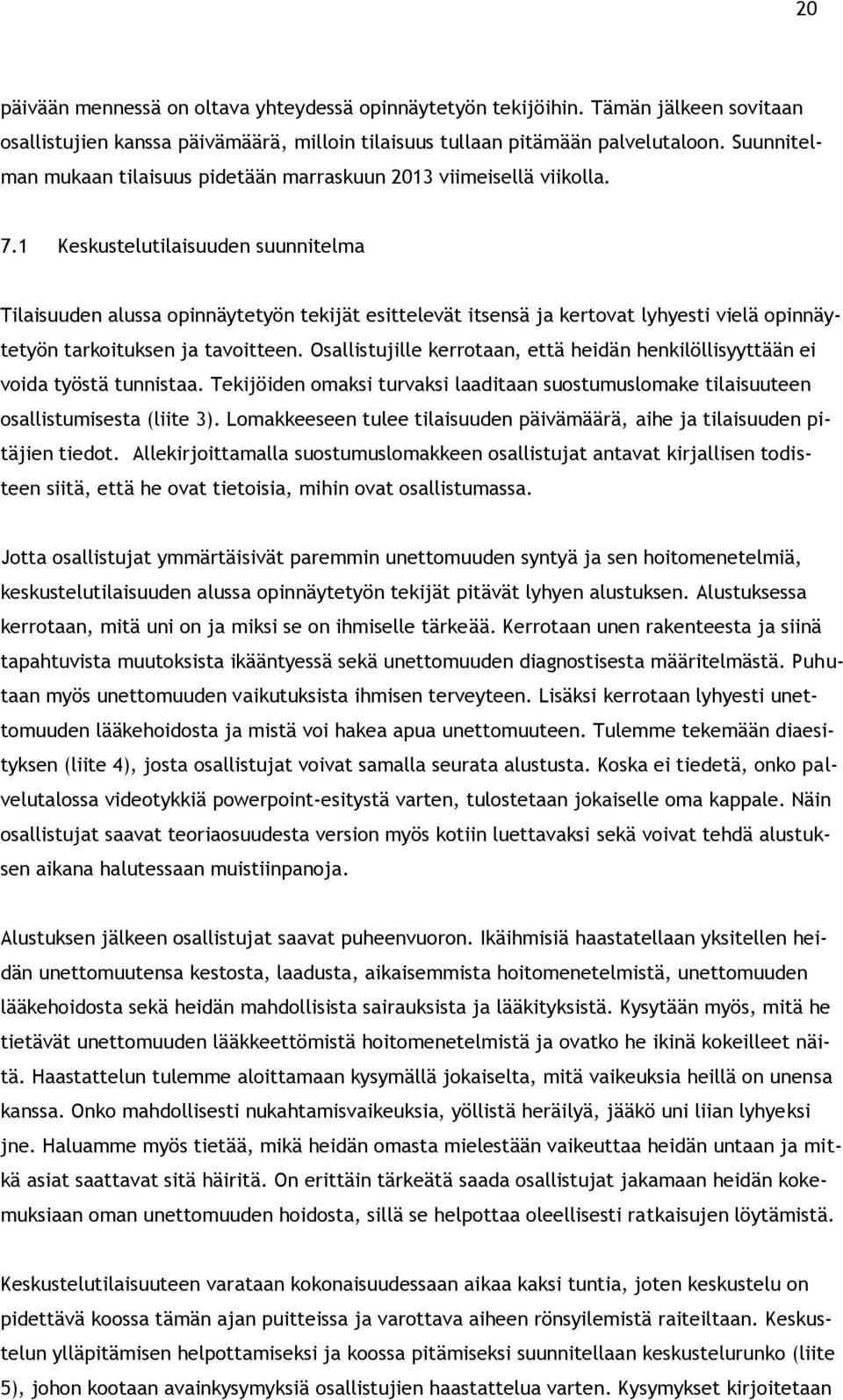 1 Keskustelutilaisuuden suunnitelma Tilaisuuden alussa opinnäytetyön tekijät esittelevät itsensä ja kertovat lyhyesti vielä opinnäytetyön tarkoituksen ja tavoitteen.