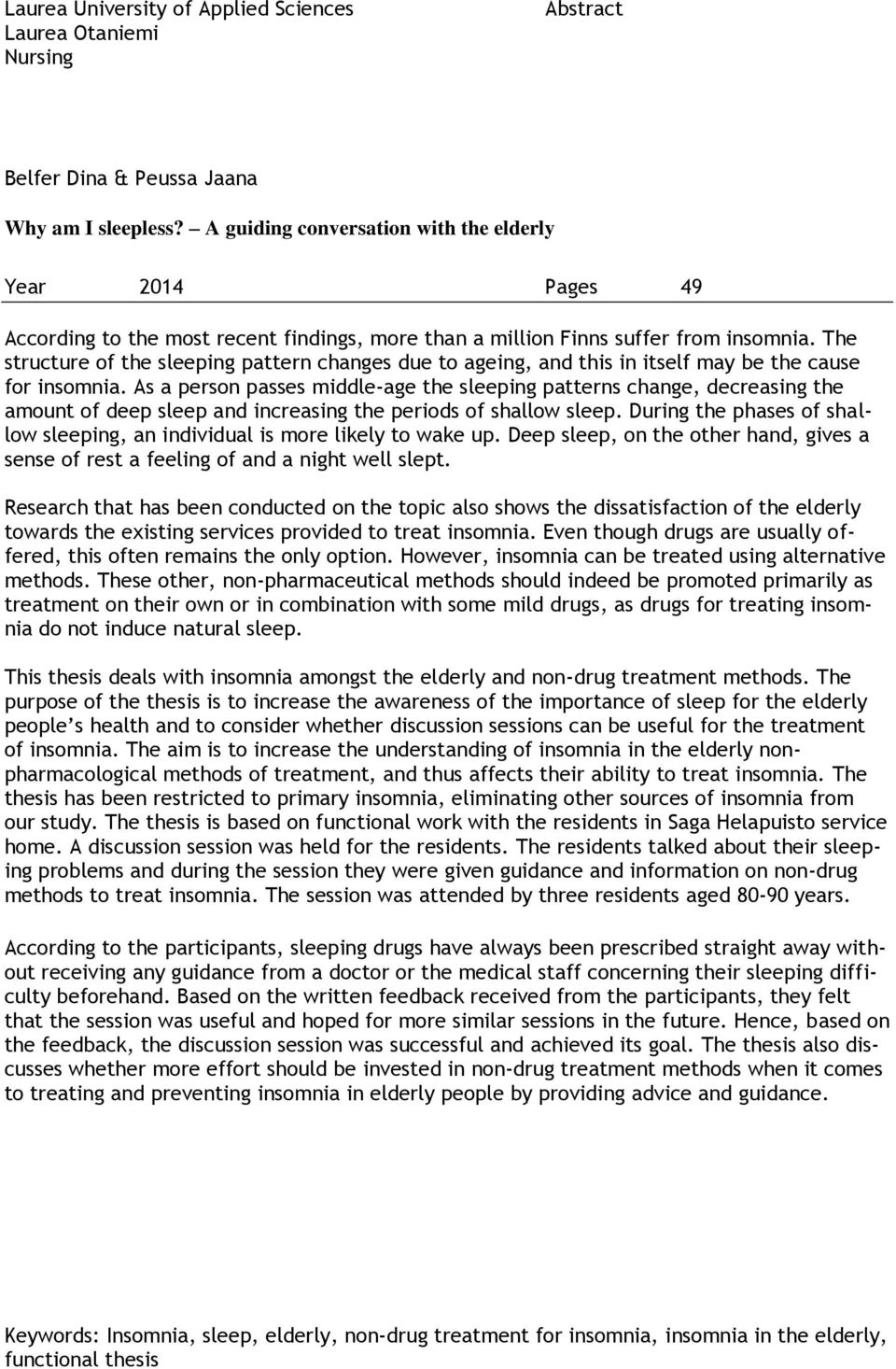 The structure of the sleeping pattern changes due to ageing, and this in itself may be the cause for insomnia.