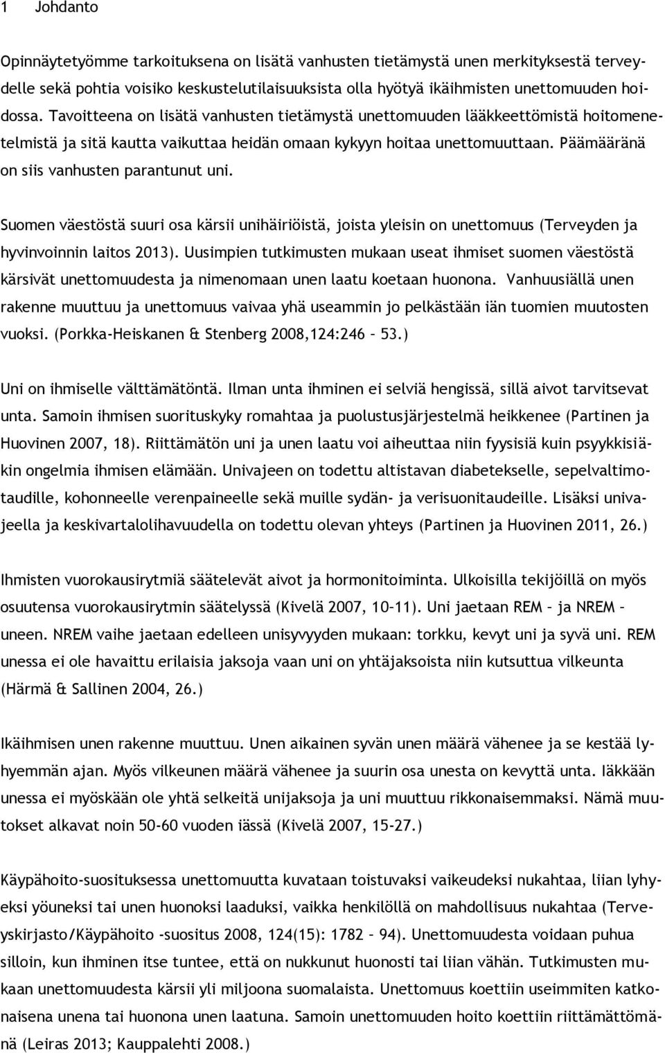 Päämääränä on siis vanhusten parantunut uni. Suomen väestöstä suuri osa kärsii unihäiriöistä, joista yleisin on unettomuus (Terveyden ja hyvinvoinnin laitos 2013).