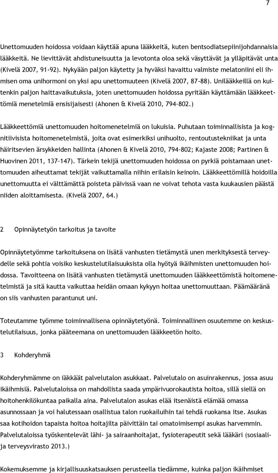 Nykyään paljon käytetty ja hyväksi havaittu valmiste melatoniini eli ihmisen oma unihormoni on yksi apu unettomuuteen (Kivelä 2007, 87-88).