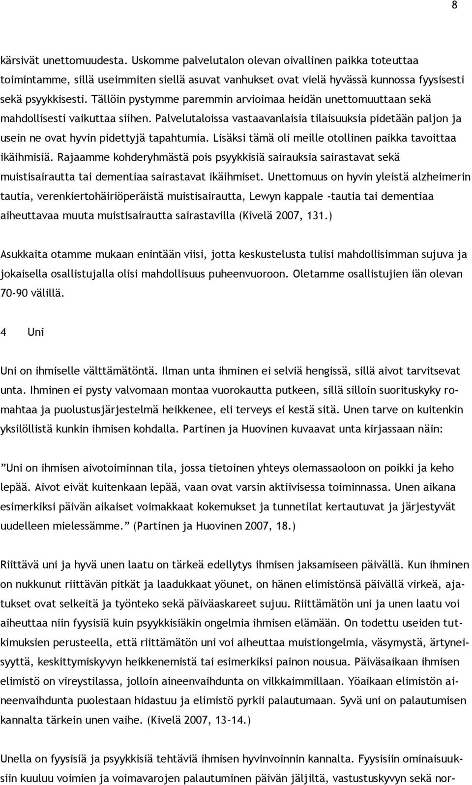 Lisäksi tämä oli meille otollinen paikka tavoittaa ikäihmisiä. Rajaamme kohderyhmästä pois psyykkisiä sairauksia sairastavat sekä muistisairautta tai dementiaa sairastavat ikäihmiset.