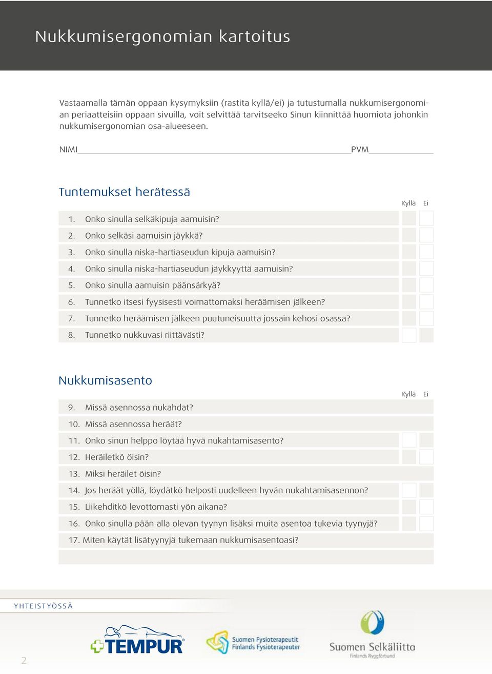 Onko sinulla niska-hartiaseudun kipuja aamuisin? 4. Onko sinulla niska-hartiaseudun jäykkyyttä aamuisin? 5. Onko sinulla aamuisin päänsärkyä? 6.