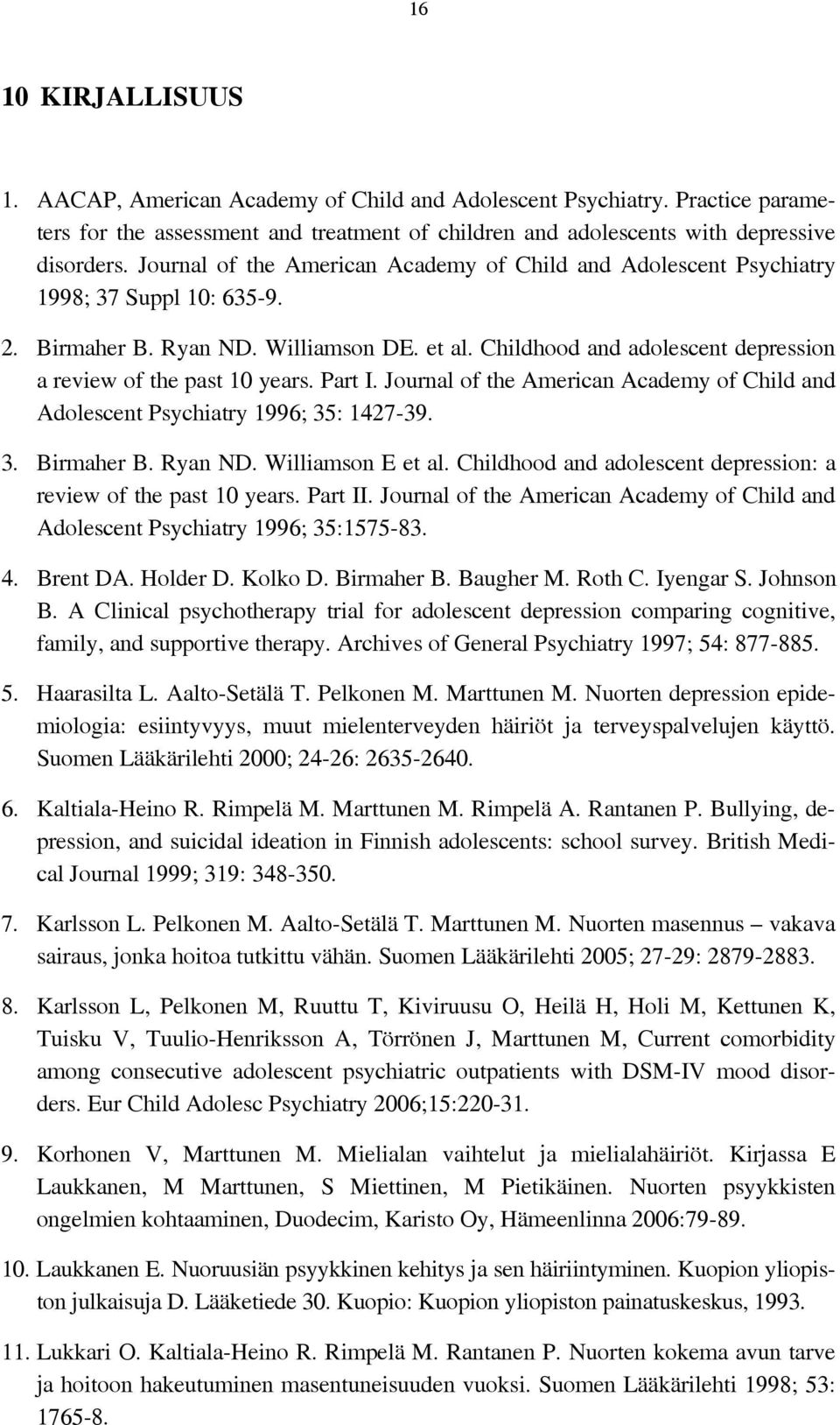 Childhood and adolescent depression a review of the past 10 years. Part I. Journal of the American Academy of Child and Adolescent Psychiatry 1996; 35: 1427-39. 3. Birmaher B. Ryan ND.