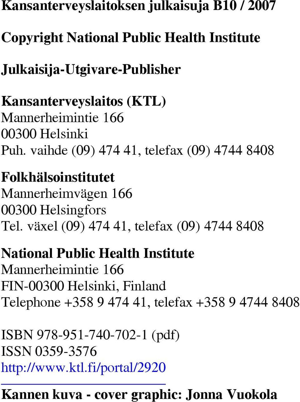 växel (09) 474 41, telefax (09) 4744 8408 National Public Health Institute Mannerheimintie 166 FIN-00300 Helsinki, Finland Telephone +358 9 474