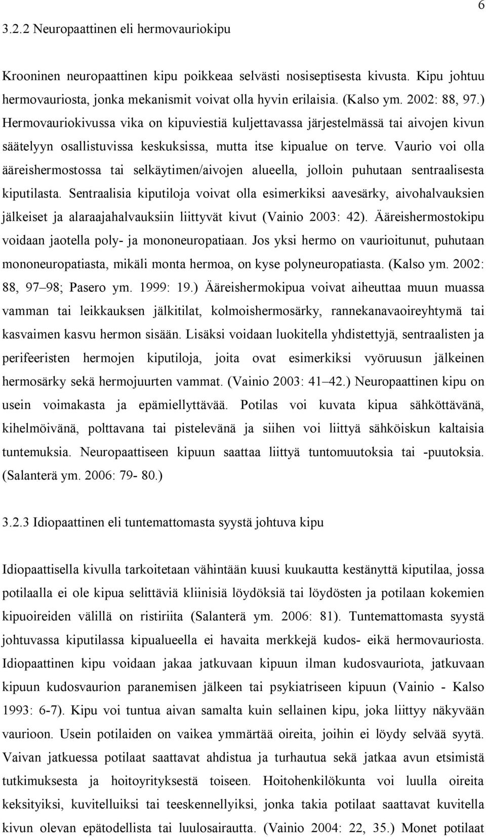 Vaurio voi olla ääreishermostossa tai selkäytimen/aivojen alueella, jolloin puhutaan sentraalisesta kiputilasta.