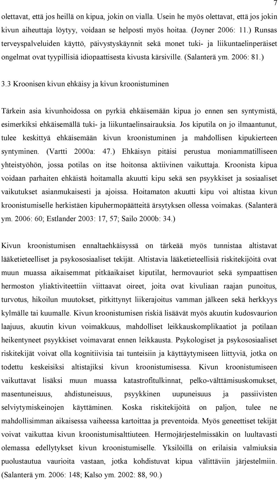 3 Kroonisen kivun ehkäisy ja kivun kroonistuminen Tärkein asia kivunhoidossa on pyrkiä ehkäisemään kipua jo ennen sen syntymistä, esimerkiksi ehkäisemällä tuki- ja liikuntaelinsairauksia.