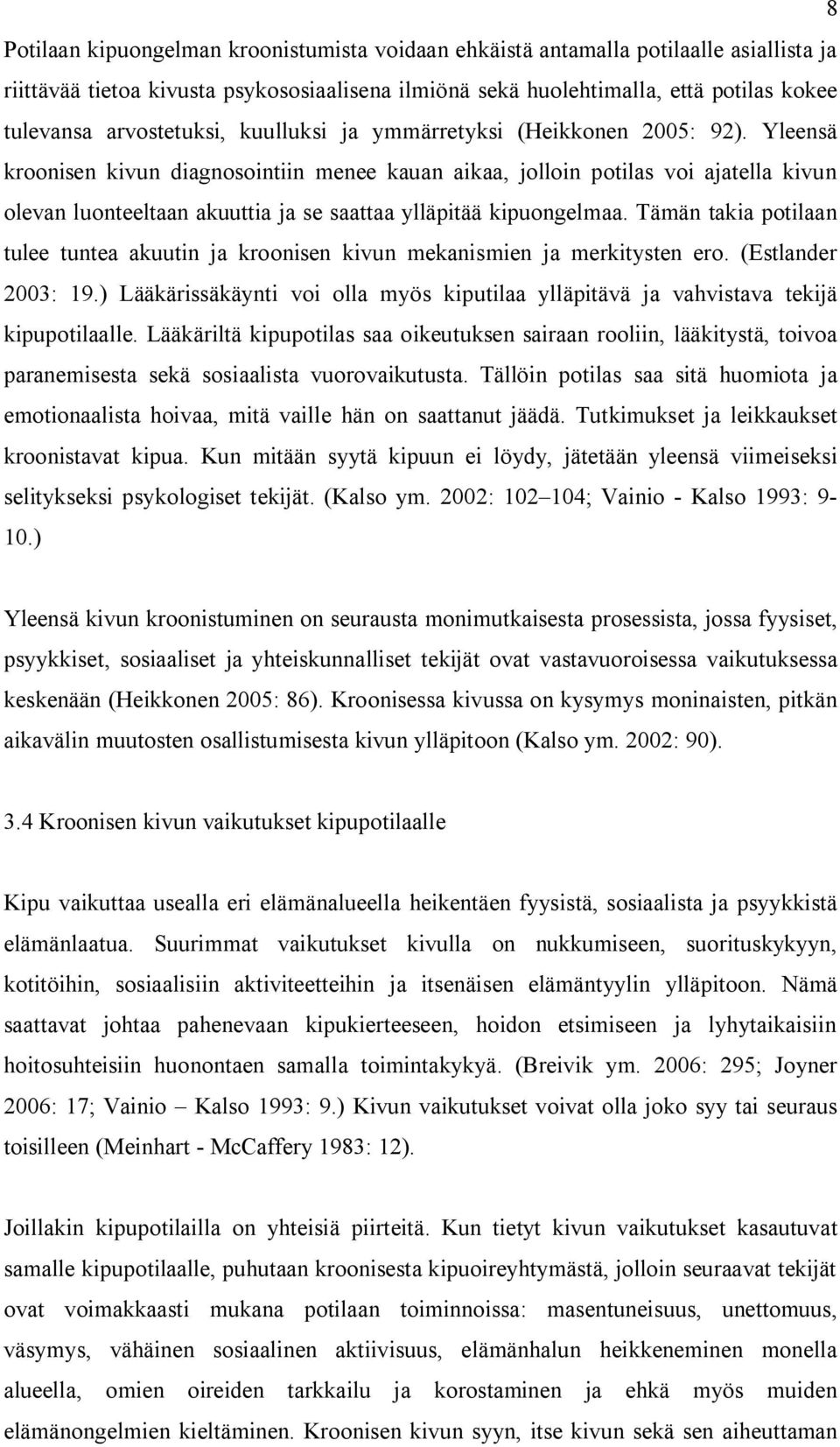 Yleensä kroonisen kivun diagnosointiin menee kauan aikaa, jolloin potilas voi ajatella kivun olevan luonteeltaan akuuttia ja se saattaa ylläpitää kipuongelmaa.