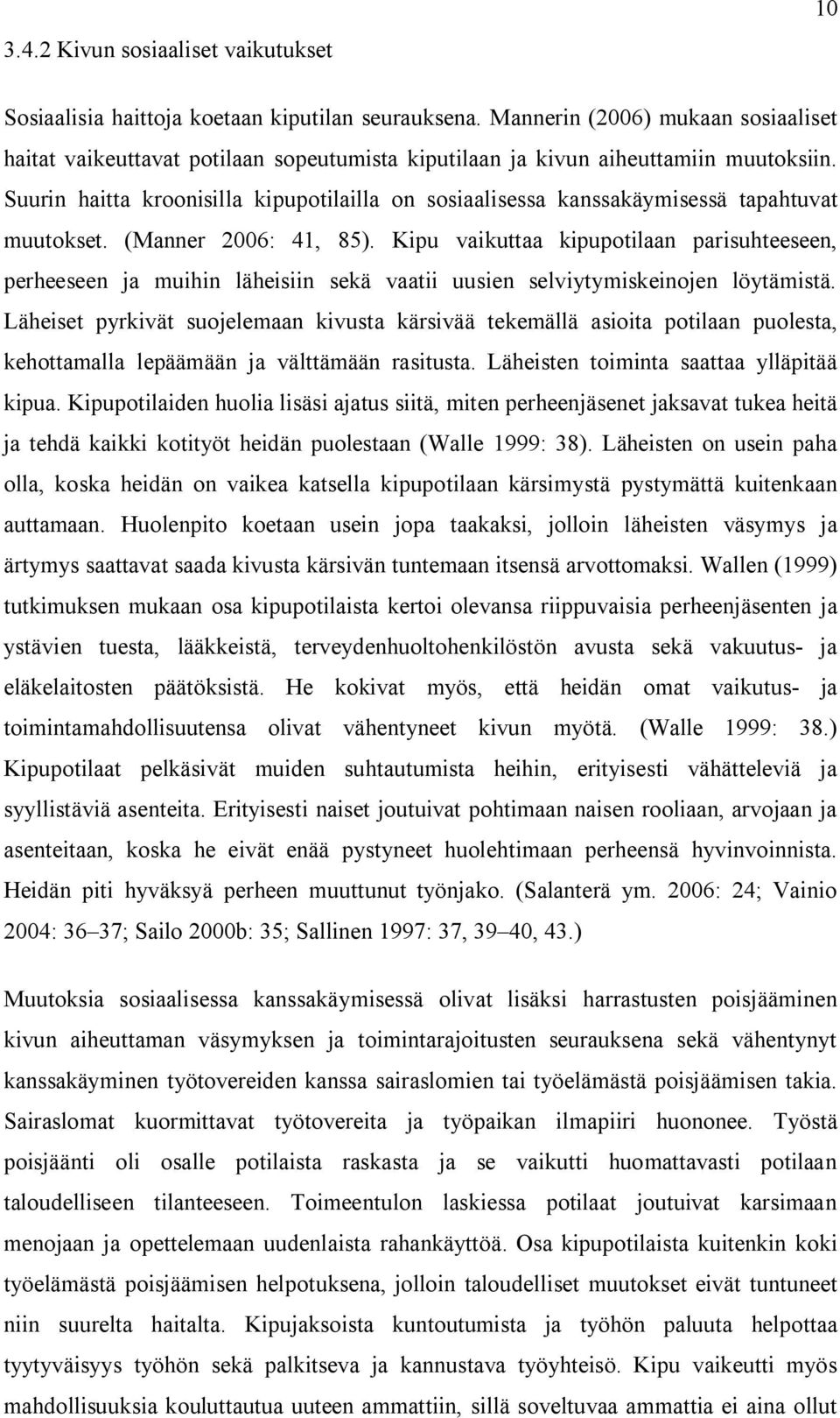 Suurin haitta kroonisilla kipupotilailla on sosiaalisessa kanssakäymisessä tapahtuvat muutokset. (Manner 2006: 41, 85).