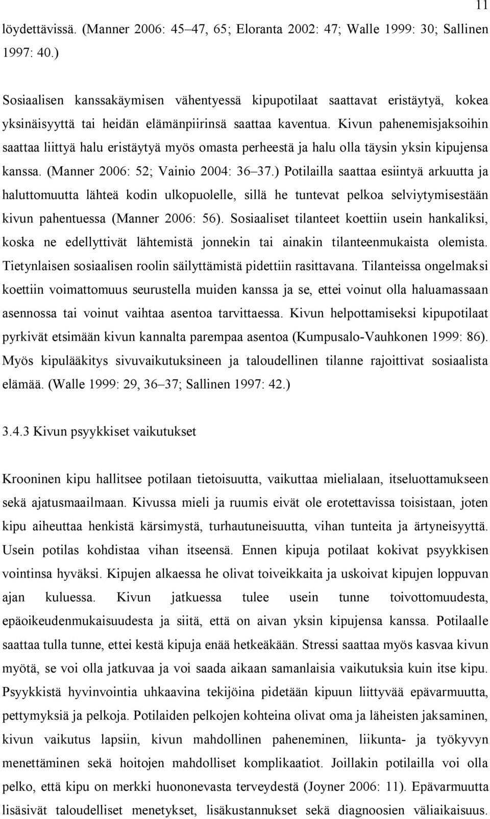 Kivun pahenemisjaksoihin saattaa liittyä halu eristäytyä myös omasta perheestä ja halu olla täysin yksin kipujensa kanssa. (Manner 2006: 52; Vainio 2004: 36 37.