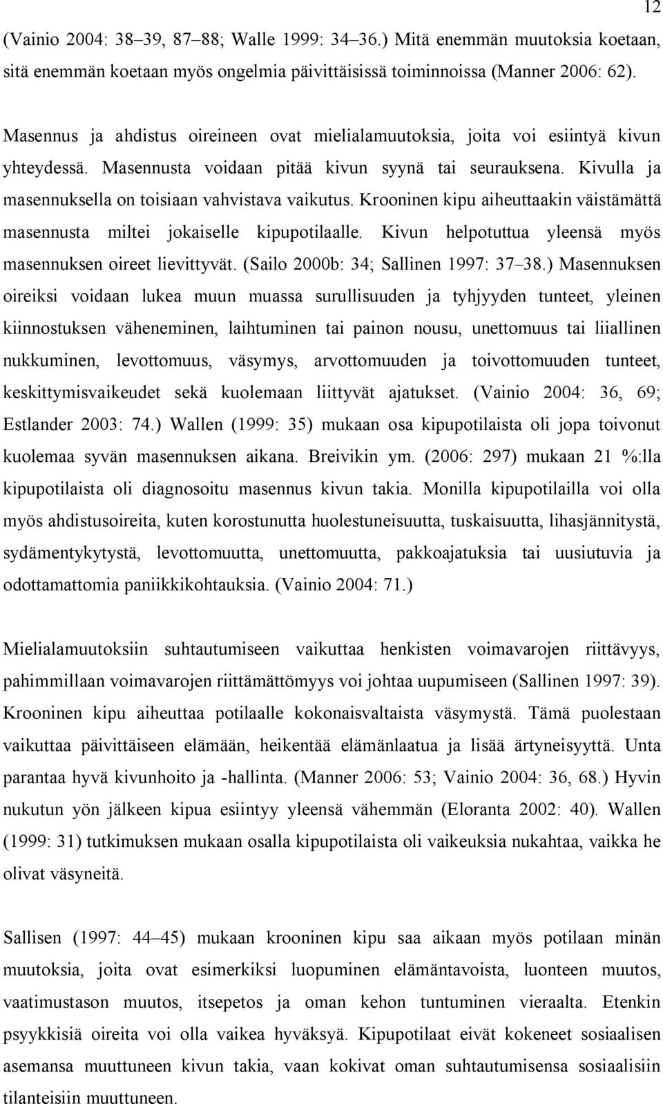 Kivulla ja masennuksella on toisiaan vahvistava vaikutus. Krooninen kipu aiheuttaakin väistämättä masennusta miltei jokaiselle kipupotilaalle.