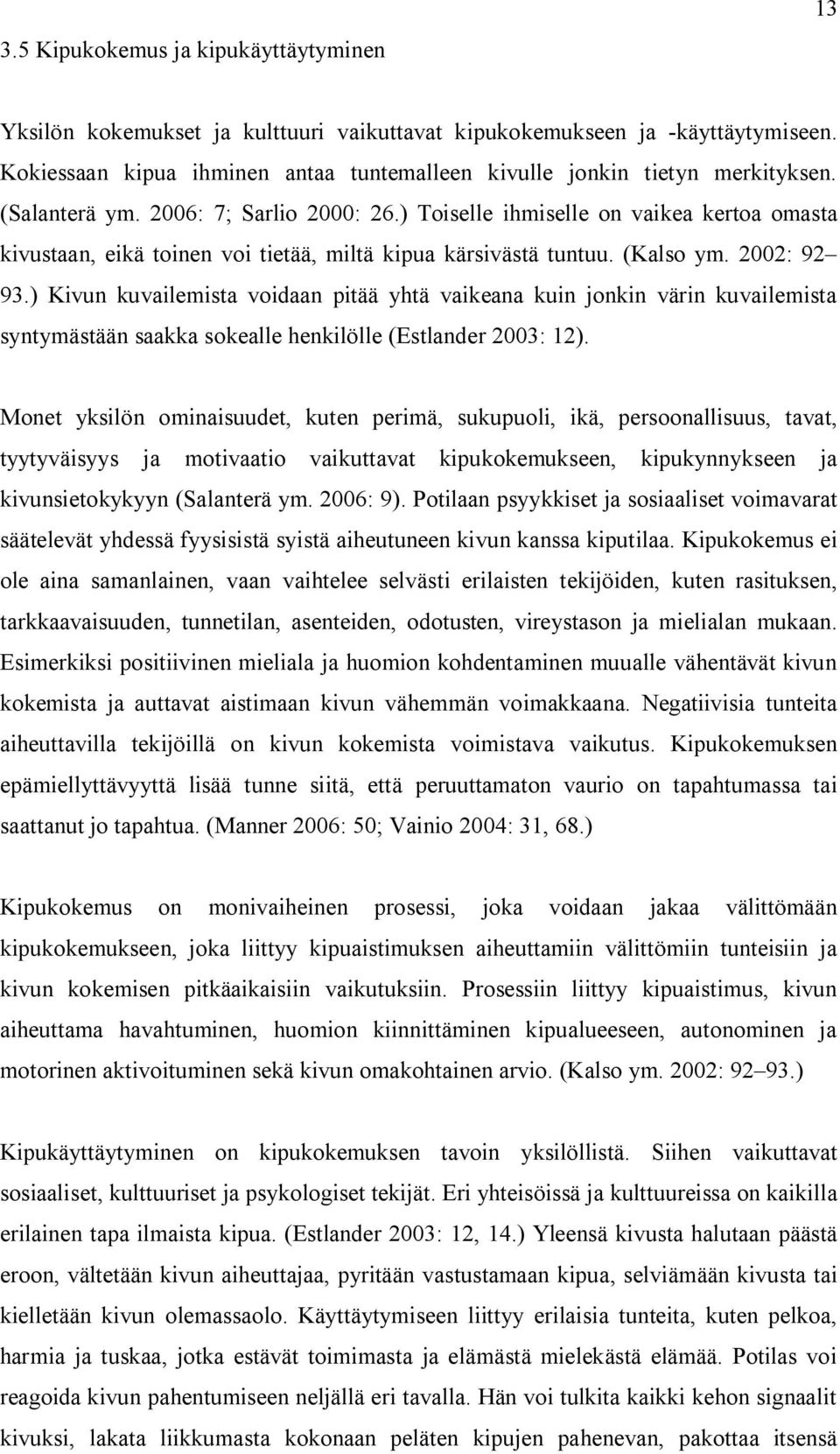 ) Kivun kuvailemista voidaan pitää yhtä vaikeana kuin jonkin värin kuvailemista syntymästään saakka sokealle henkilölle (Estlander 2003: 12).