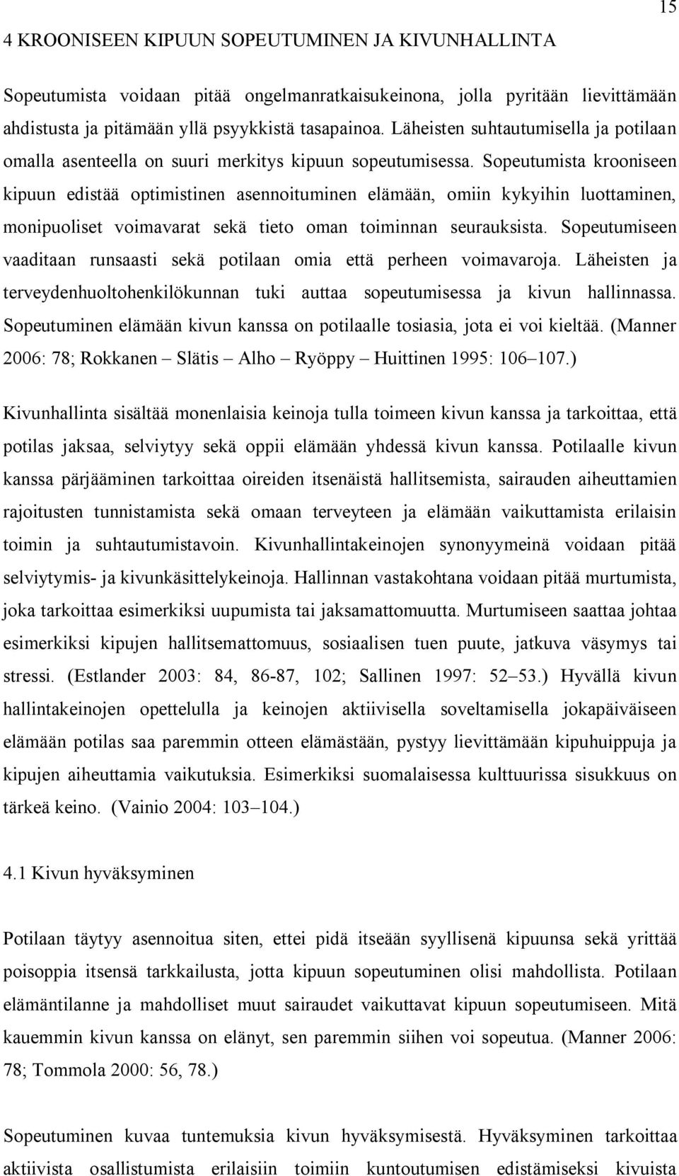 Sopeutumista krooniseen kipuun edistää optimistinen asennoituminen elämään, omiin kykyihin luottaminen, monipuoliset voimavarat sekä tieto oman toiminnan seurauksista.