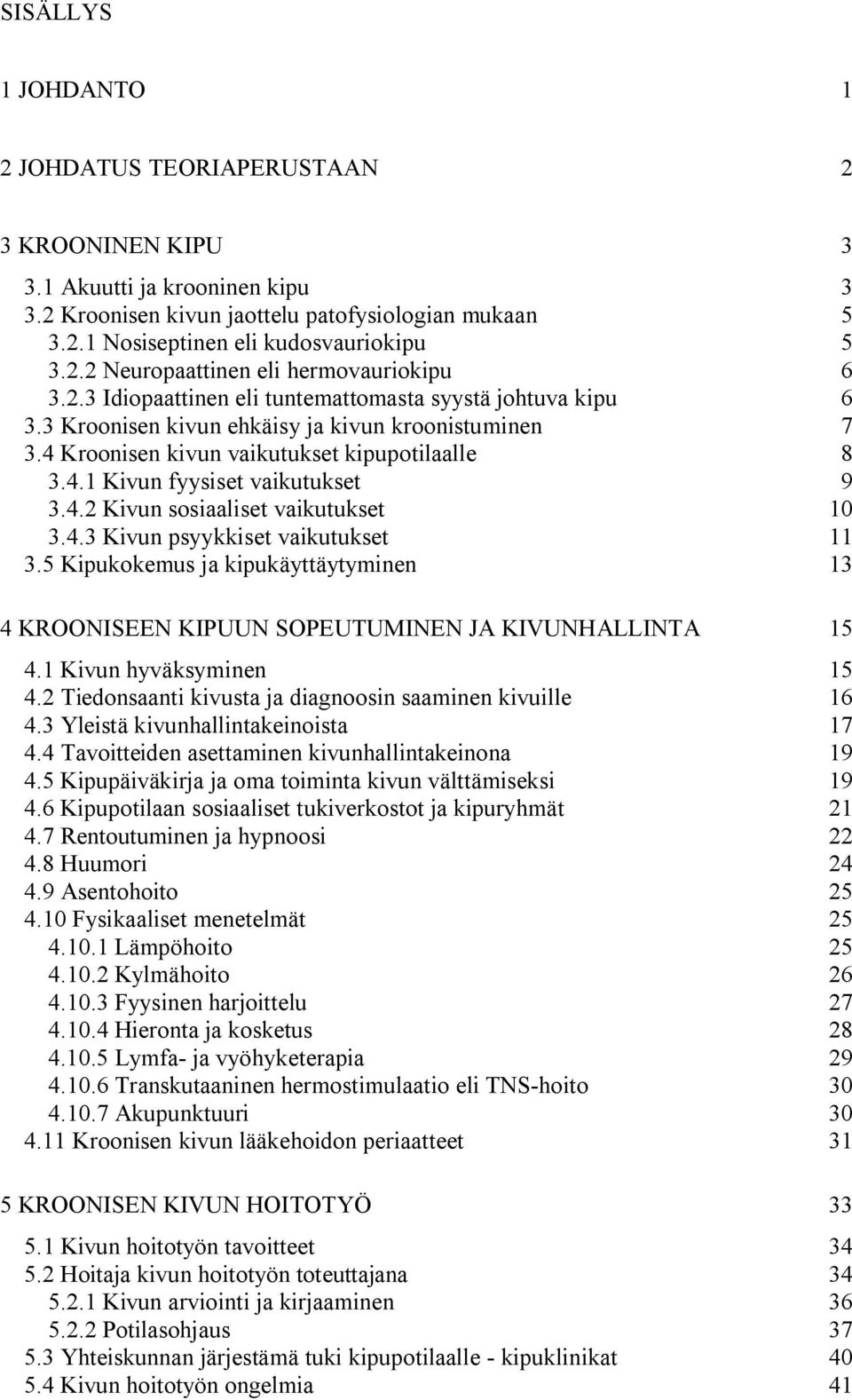 4 Kroonisen kivun vaikutukset kipupotilaalle 8 3.4.1 Kivun fyysiset vaikutukset 9 3.4.2 Kivun sosiaaliset vaikutukset 10 3.4.3 Kivun psyykkiset vaikutukset 11 3.