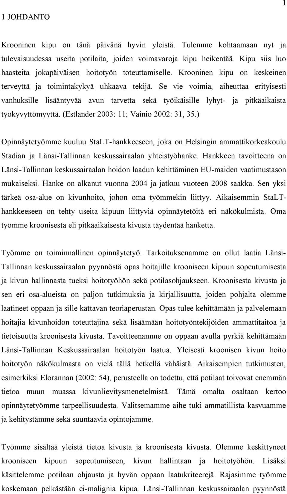 Se vie voimia, aiheuttaa erityisesti vanhuksille lisääntyvää avun tarvetta sekä työikäisille lyhyt- ja pitkäaikaista työkyvyttömyyttä. (Estlander 2003: 11; Vainio 2002: 31, 35.