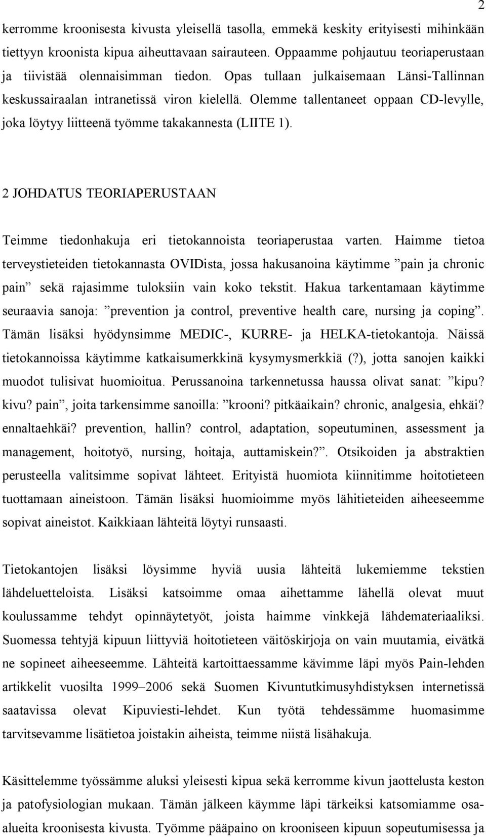 Olemme tallentaneet oppaan CD-levylle, joka löytyy liitteenä työmme takakannesta (LIITE 1). 2 JOHDATUS TEORIAPERUSTAAN Teimme tiedonhakuja eri tietokannoista teoriaperustaa varten.