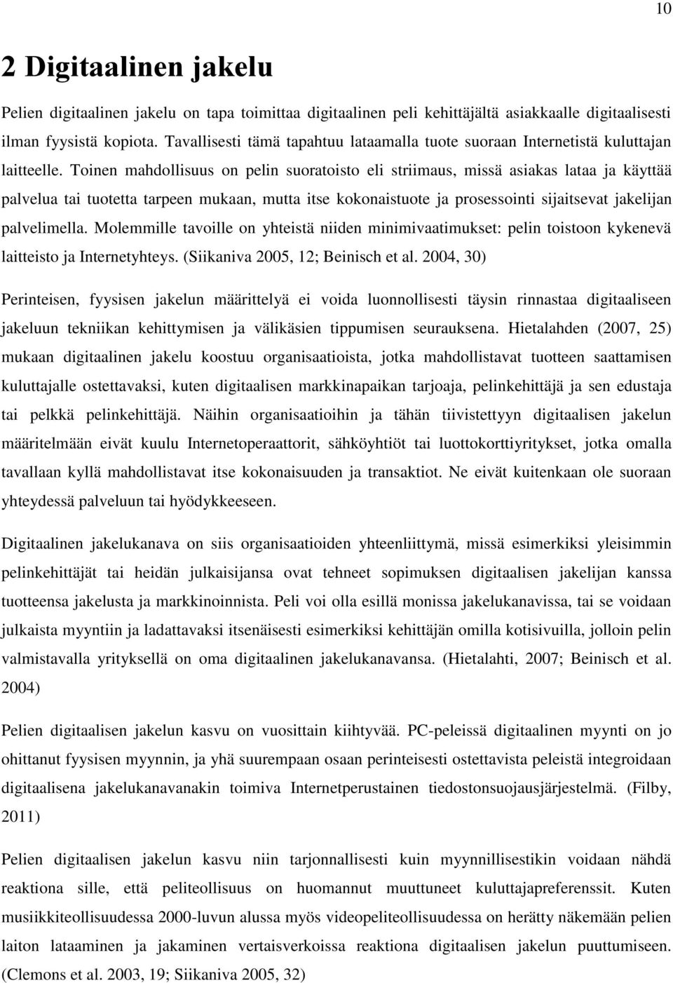 Toinen mahdollisuus on pelin suoratoisto eli striimaus, missä asiakas lataa ja käyttää palvelua tai tuotetta tarpeen mukaan, mutta itse kokonaistuote ja prosessointi sijaitsevat jakelijan