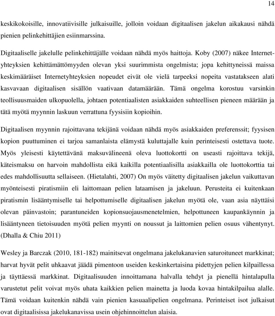 Koby (2007) näkee Internetyhteyksien kehittämättömyyden olevan yksi suurimmista ongelmista; jopa kehittyneissä maissa keskimääräiset Internetyhteyksien nopeudet eivät ole vielä tarpeeksi nopeita