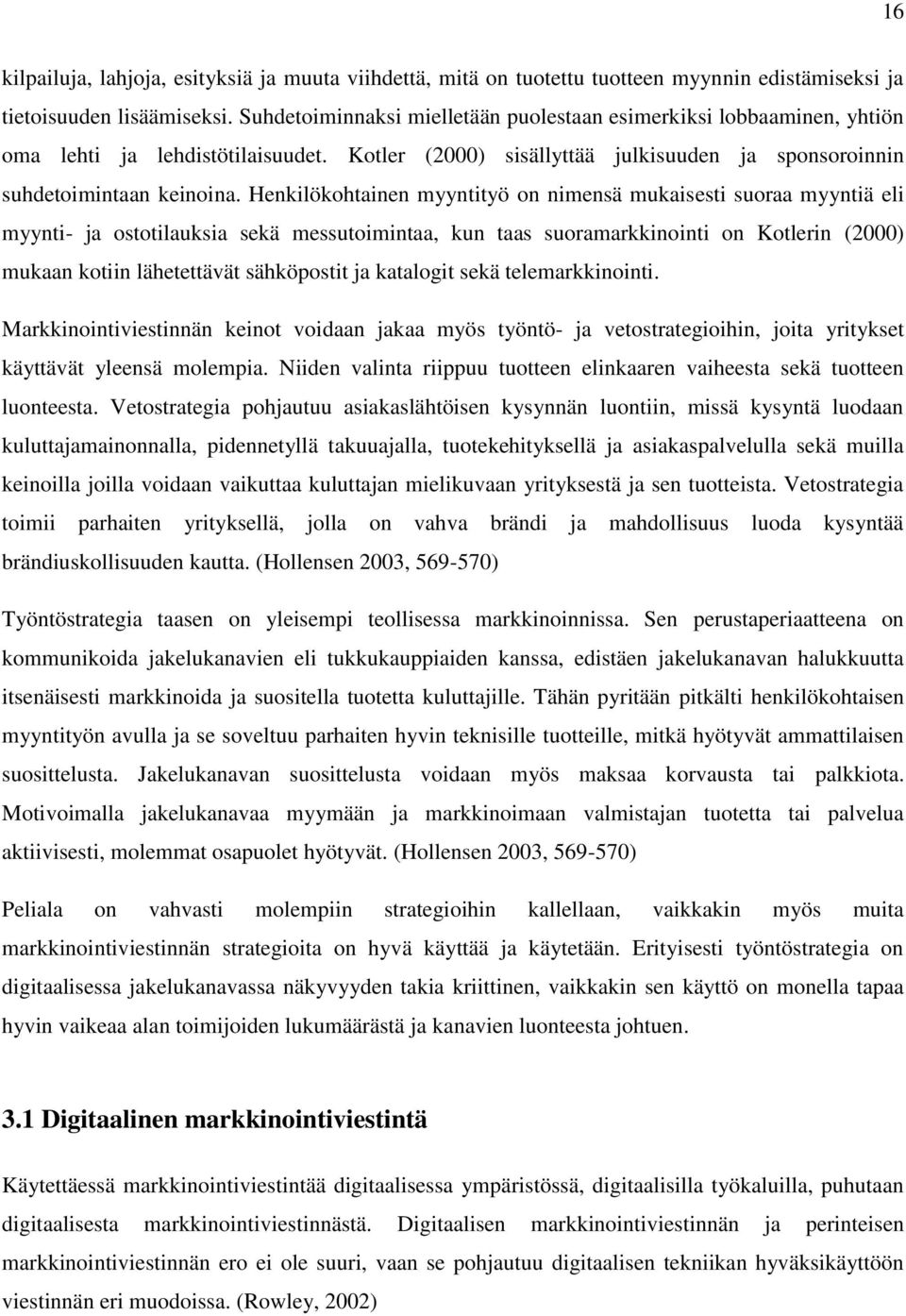 Henkilökohtainen myyntityö on nimensä mukaisesti suoraa myyntiä eli myynti- ja ostotilauksia sekä messutoimintaa, kun taas suoramarkkinointi on Kotlerin (2000) mukaan kotiin lähetettävät sähköpostit