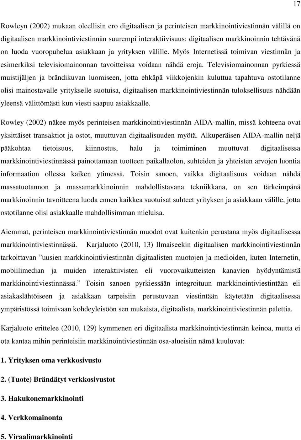 Televisiomainonnan pyrkiessä muistijäljen ja brändikuvan luomiseen, jotta ehkäpä viikkojenkin kuluttua tapahtuva ostotilanne olisi mainostavalle yritykselle suotuisa, digitaalisen