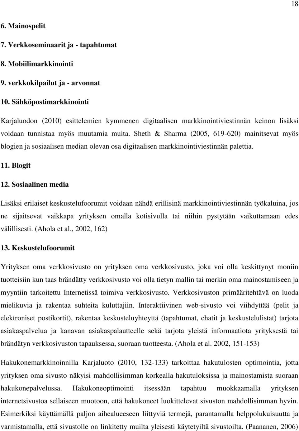 Sheth & Sharma (2005, 619-620) mainitsevat myös blogien ja sosiaalisen median olevan osa digitaalisen markkinointiviestinnän palettia. 11. Blogit 12.