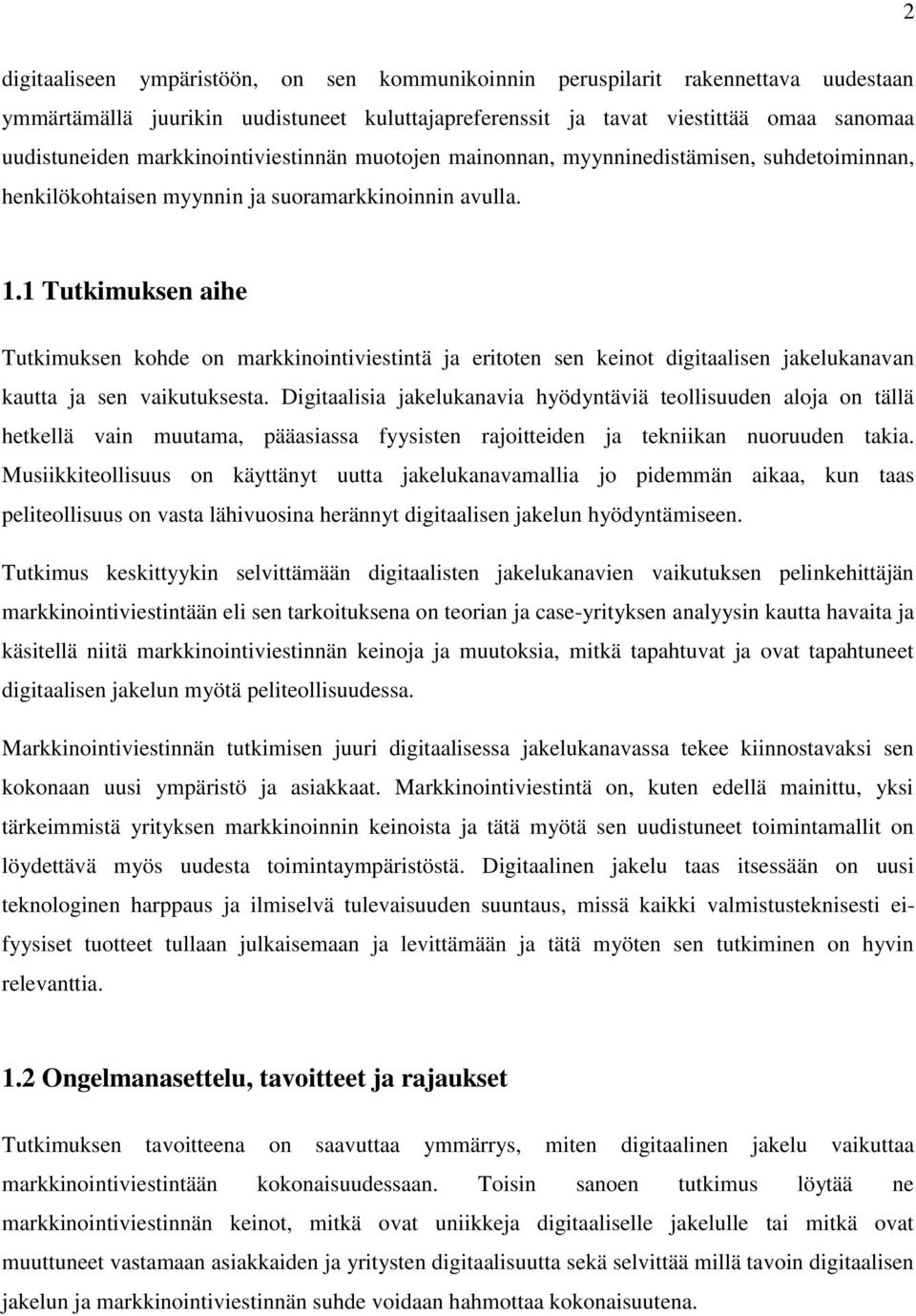 1 Tutkimuksen aihe Tutkimuksen kohde on markkinointiviestintä ja eritoten sen keinot digitaalisen jakelukanavan kautta ja sen vaikutuksesta.