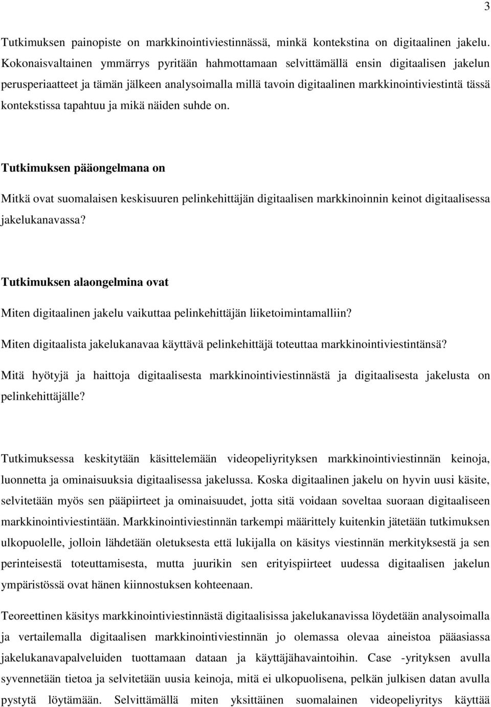 kontekstissa tapahtuu ja mikä näiden suhde on. Tutkimuksen pääongelmana on Mitkä ovat suomalaisen keskisuuren pelinkehittäjän digitaalisen markkinoinnin keinot digitaalisessa jakelukanavassa?