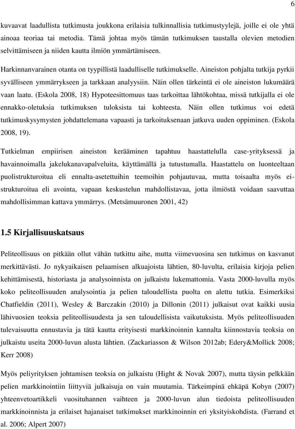 Aineiston pohjalta tutkija pyrkii syvälliseen ymmärrykseen ja tarkkaan analyysiin. Näin ollen tärkeintä ei ole aineiston lukumäärä vaan laatu.