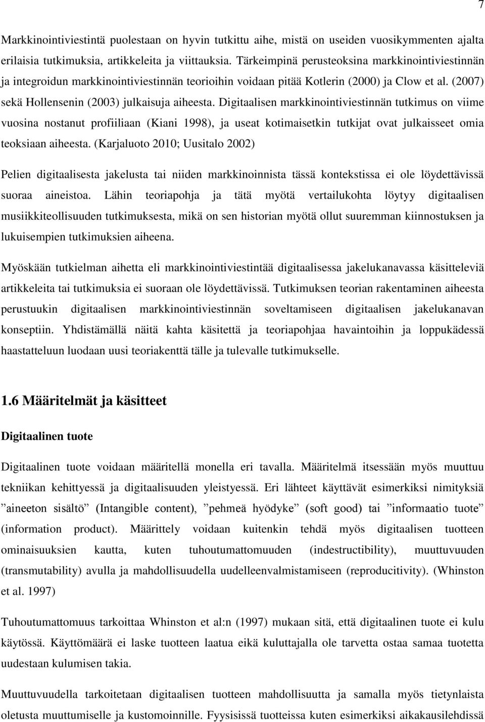 Digitaalisen markkinointiviestinnän tutkimus on viime vuosina nostanut profiiliaan (Kiani 1998), ja useat kotimaisetkin tutkijat ovat julkaisseet omia teoksiaan aiheesta.