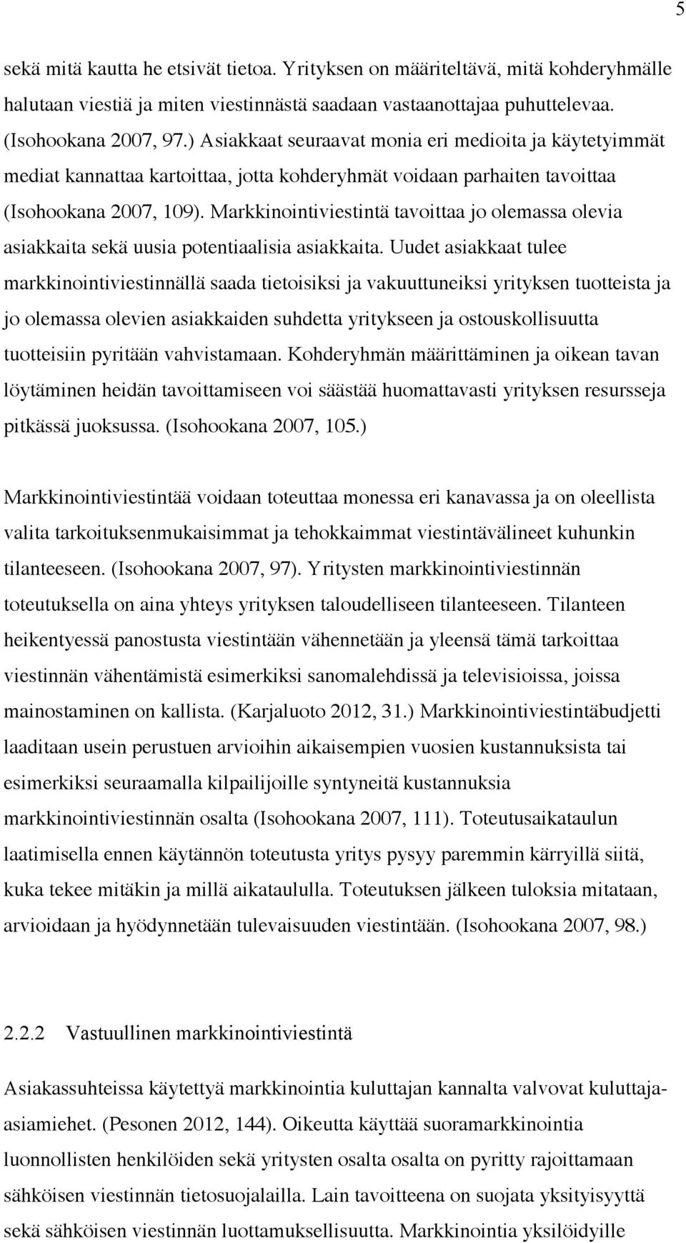 Markkinointiviestintä tavoittaa jo olemassa olevia asiakkaita sekä uusia potentiaalisia asiakkaita.