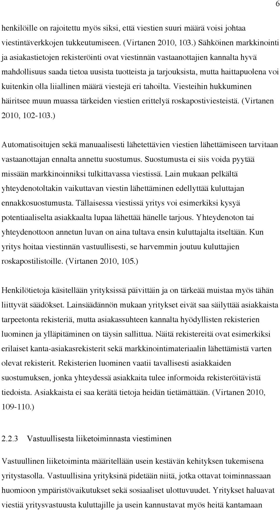 olla liiallinen määrä viestejä eri tahoilta. Viesteihin hukkuminen häiritsee muun muassa tärkeiden viestien erittelyä roskapostiviesteistä. (Virtanen 2010, 102-103.