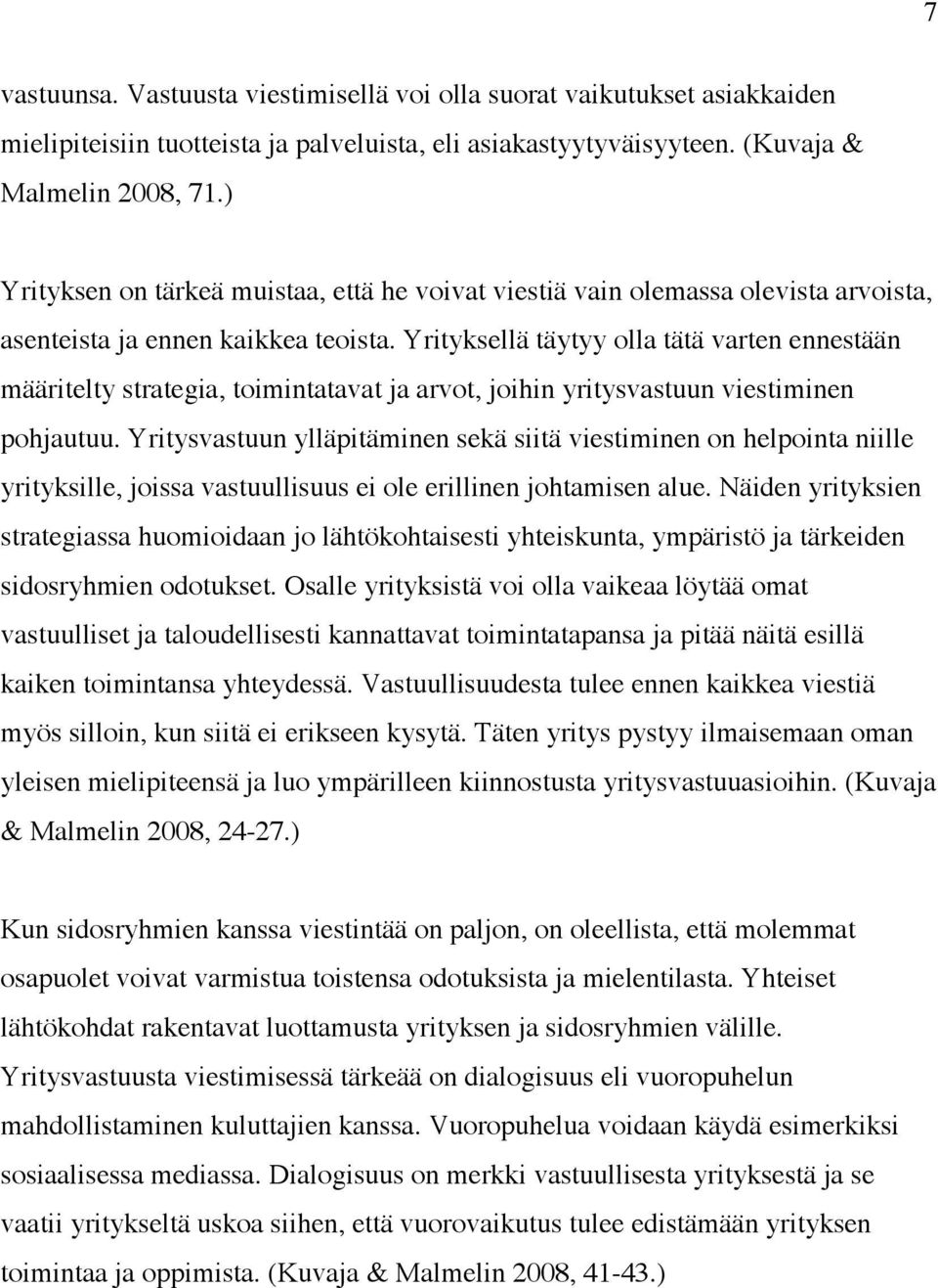 Yrityksellä täytyy olla tätä varten ennestään määritelty strategia, toimintatavat ja arvot, joihin yritysvastuun viestiminen pohjautuu.