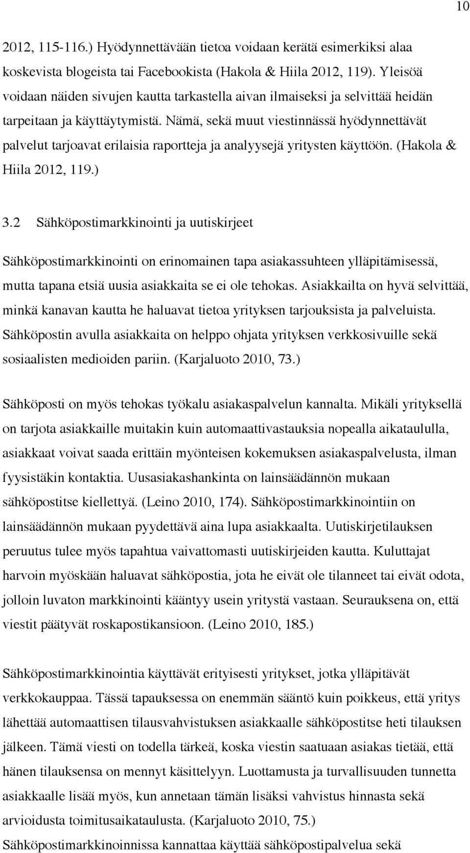 Nämä, sekä muut viestinnässä hyödynnettävät palvelut tarjoavat erilaisia raportteja ja analyysejä yritysten käyttöön. (Hakola & Hiila 2012, 119.) 3.