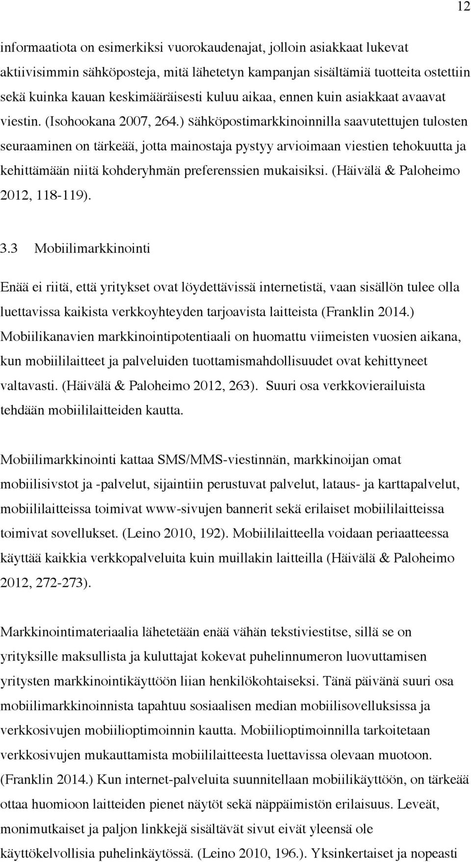 ) Sähköpostimarkkinoinnilla saavutettujen tulosten seuraaminen on tärkeää, jotta mainostaja pystyy arvioimaan viestien tehokuutta ja kehittämään niitä kohderyhmän preferenssien mukaisiksi.