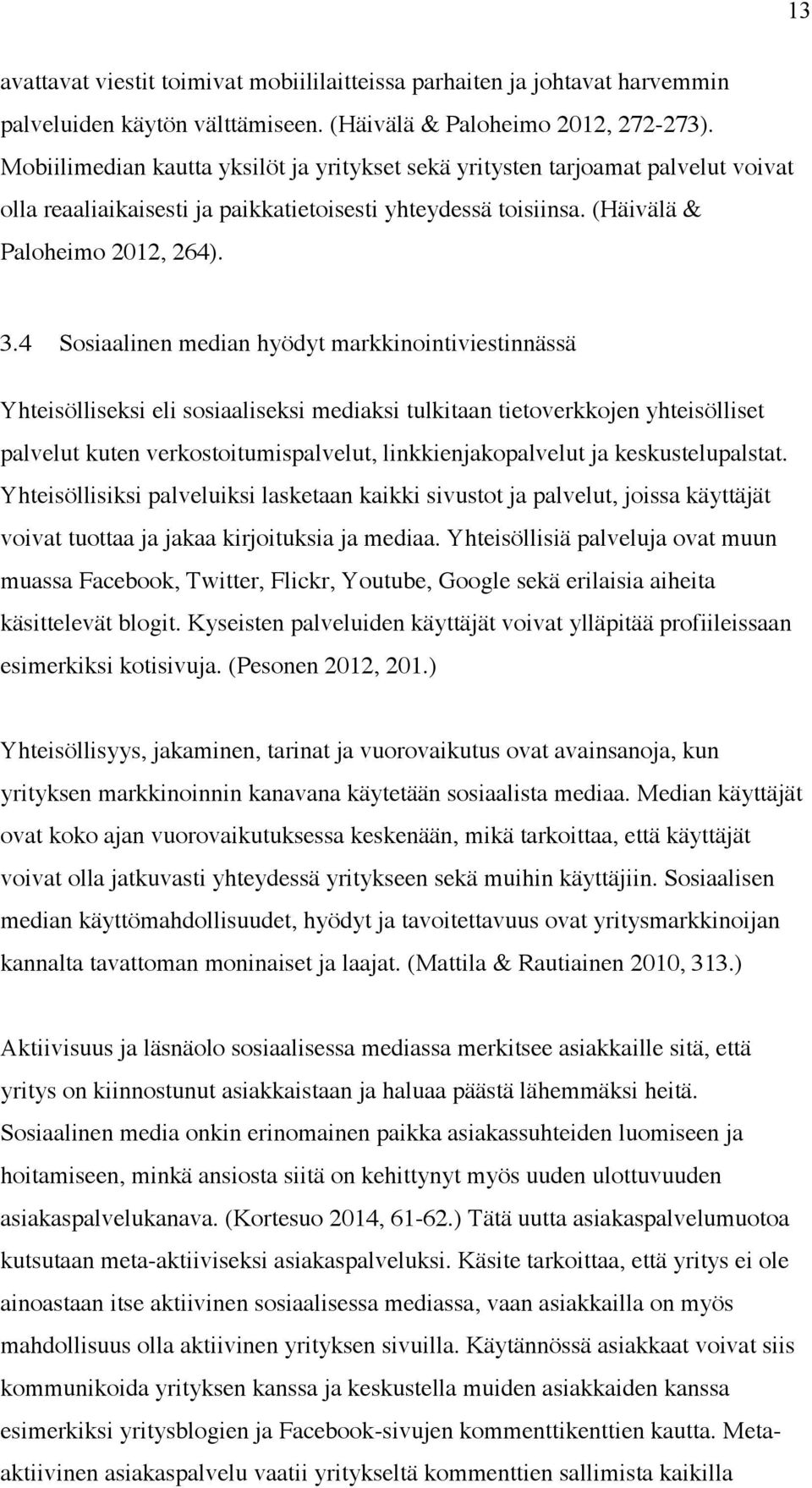 4 Sosiaalinen median hyödyt markkinointiviestinnässä Yhteisölliseksi eli sosiaaliseksi mediaksi tulkitaan tietoverkkojen yhteisölliset palvelut kuten verkostoitumispalvelut, linkkienjakopalvelut ja