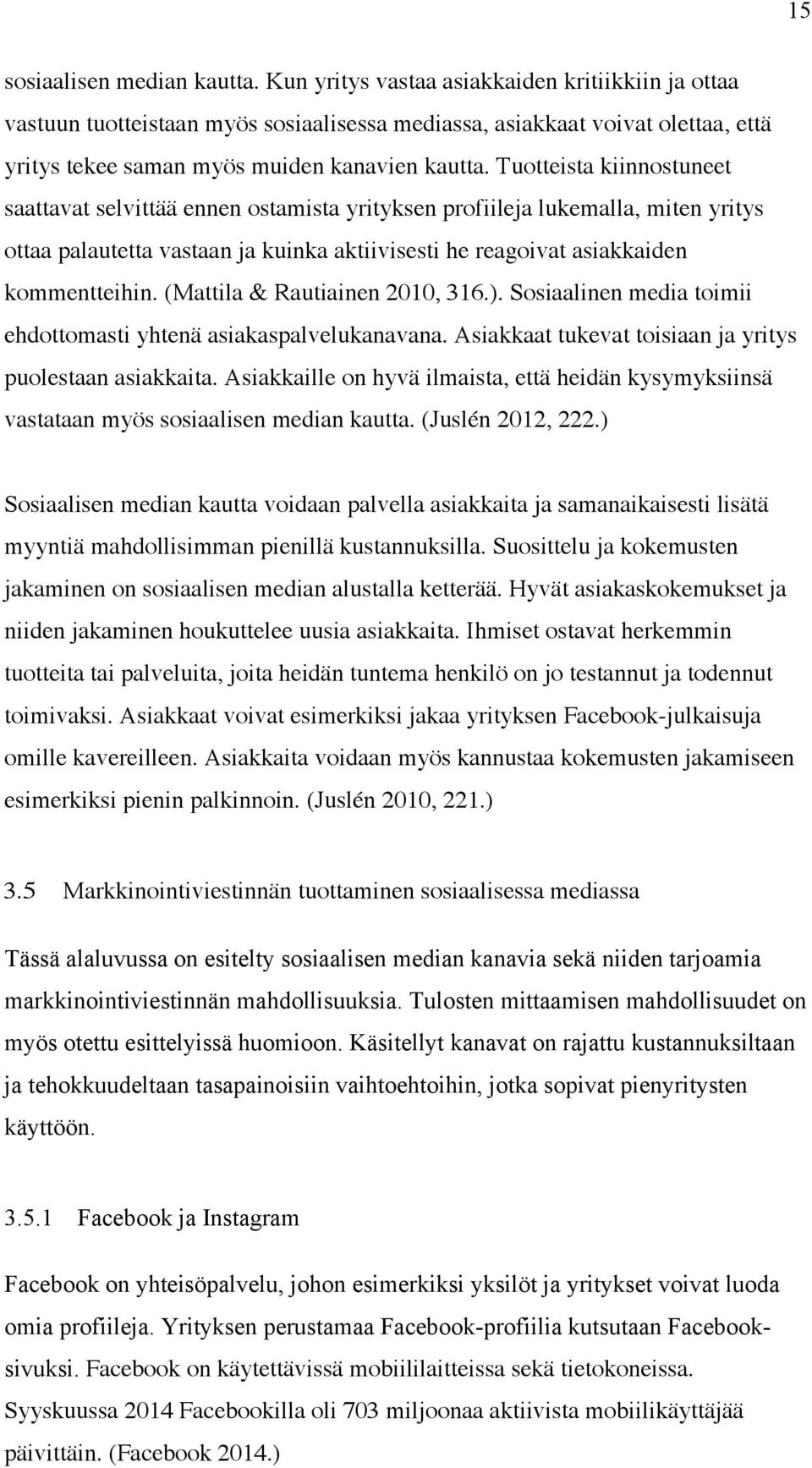 Tuotteista kiinnostuneet saattavat selvittää ennen ostamista yrityksen profiileja lukemalla, miten yritys ottaa palautetta vastaan ja kuinka aktiivisesti he reagoivat asiakkaiden kommentteihin.