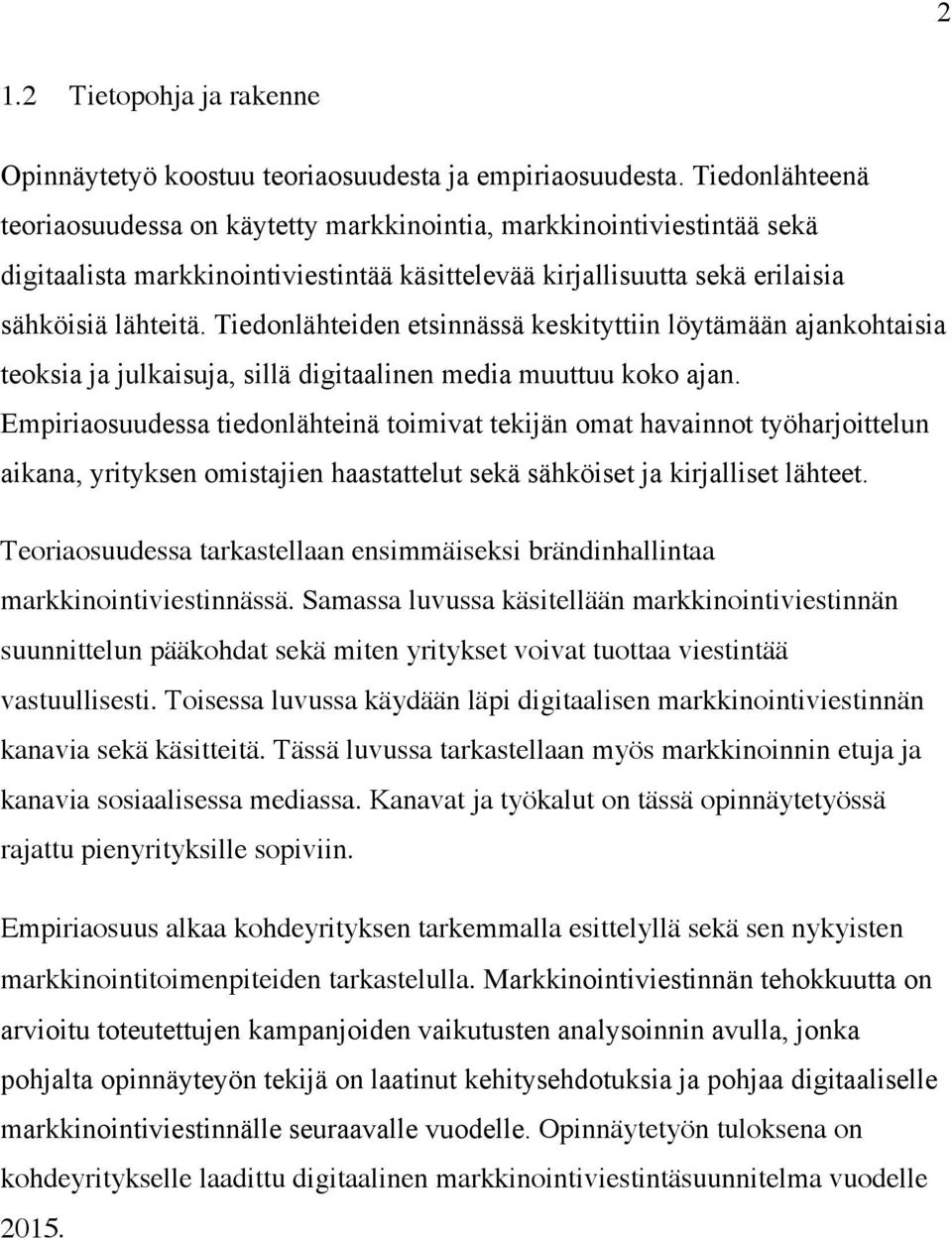 Tiedonlähteiden etsinnässä keskityttiin löytämään ajankohtaisia teoksia ja julkaisuja, sillä digitaalinen media muuttuu koko ajan.