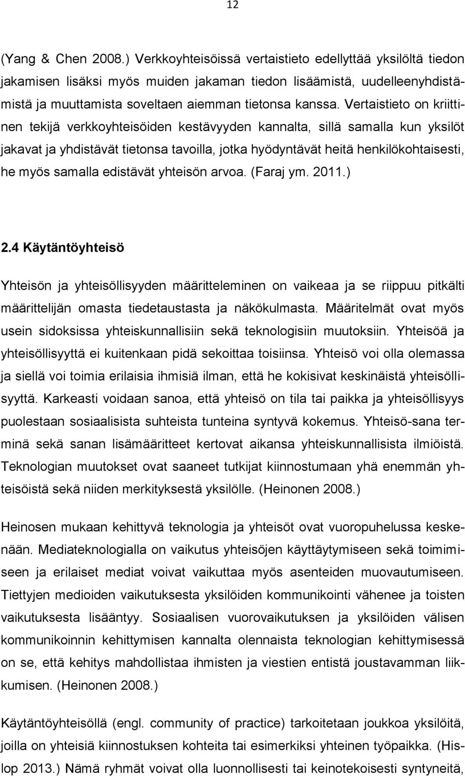 Vertaistieto on kriittinen tekijä verkkoyhteisöiden kestävyyden kannalta, sillä samalla kun yksilöt jakavat ja yhdistävät tietonsa tavoilla, jotka hyödyntävät heitä henkilökohtaisesti, he myös