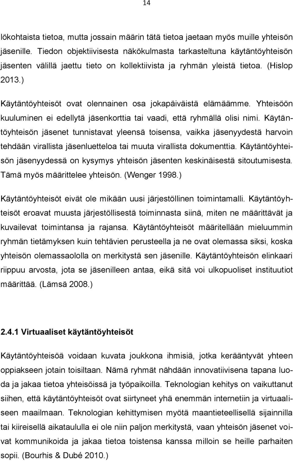 ) Käytäntöyhteisöt ovat olennainen osa jokapäiväistä elämäämme. Yhteisöön kuuluminen ei edellytä jäsenkorttia tai vaadi, että ryhmällä olisi nimi.