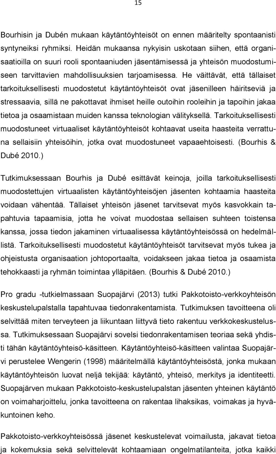 He väittävät, että tällaiset tarkoituksellisesti muodostetut käytäntöyhteisöt ovat jäsenilleen häiritseviä ja stressaavia, sillä ne pakottavat ihmiset heille outoihin rooleihin ja tapoihin jakaa