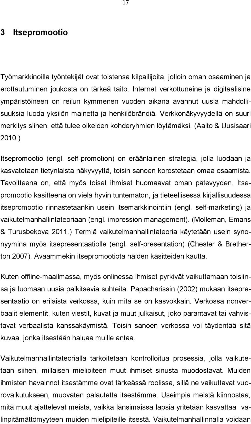 Verkkonäkyvyydellä on suuri merkitys siihen, että tulee oikeiden kohderyhmien löytämäksi. (Aalto & Uusisaari 2010.) Itsepromootio (engl.