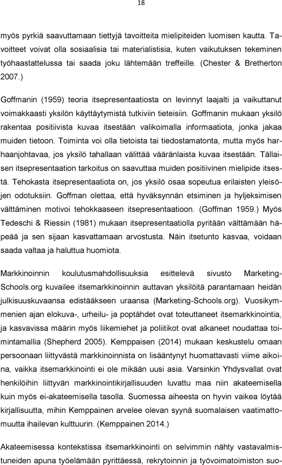 ) Goffmanin (1959) teoria itsepresentaatiosta on levinnyt laajalti ja vaikuttanut voimakkaasti yksilön käyttäytymistä tutkiviin tieteisiin.