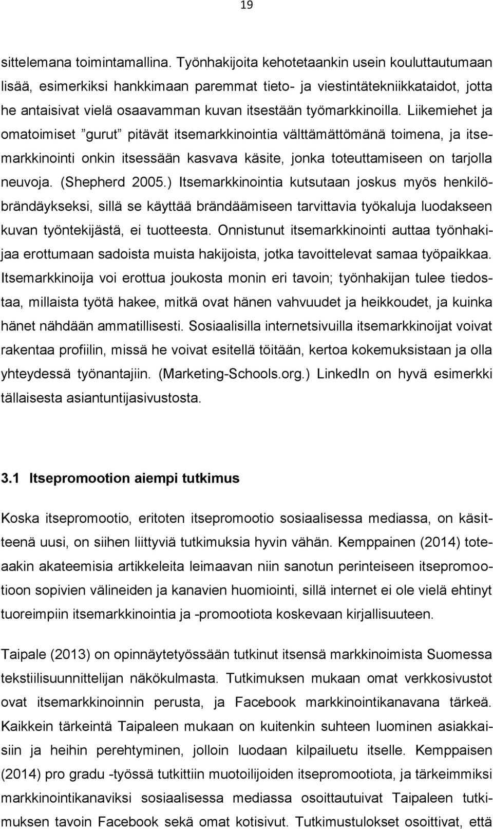 Liikemiehet ja omatoimiset gurut pitävät itsemarkkinointia välttämättömänä toimena, ja itsemarkkinointi onkin itsessään kasvava käsite, jonka toteuttamiseen on tarjolla neuvoja. (Shepherd 2005.