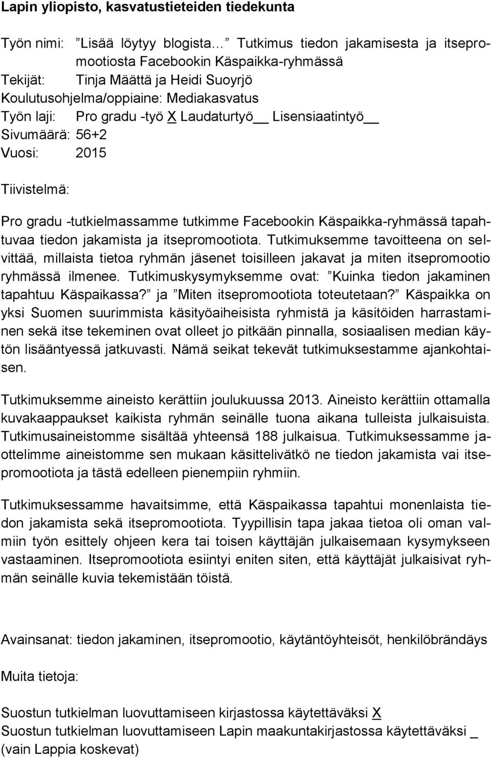 Käspaikka-ryhmässä tapahtuvaa tiedon jakamista ja itsepromootiota. Tutkimuksemme tavoitteena on selvittää, millaista tietoa ryhmän jäsenet toisilleen jakavat ja miten itsepromootio ryhmässä ilmenee.