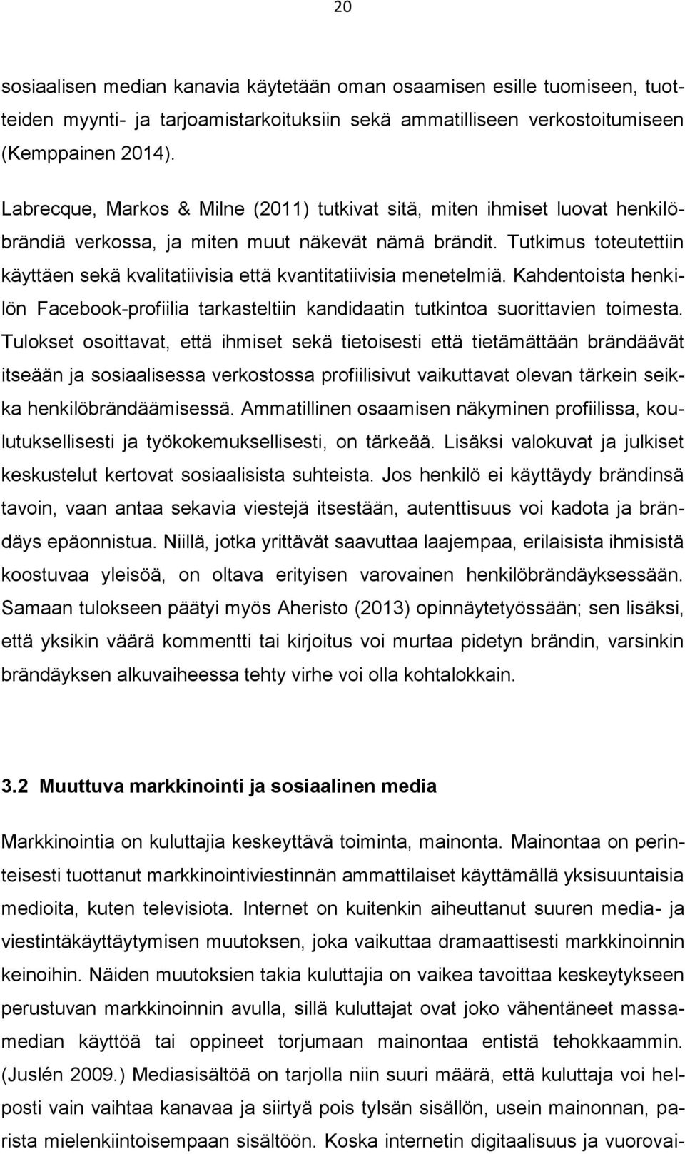 Tutkimus toteutettiin käyttäen sekä kvalitatiivisia että kvantitatiivisia menetelmiä. Kahdentoista henkilön Facebook-profiilia tarkasteltiin kandidaatin tutkintoa suorittavien toimesta.